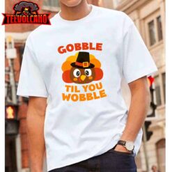 Gobble Til You Wobble T-Shirt Thanksgiving Day Shirt T-Shirt