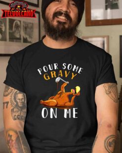 Pour Some Gravy on Me tShirt Happy Turkey Day Thanksgiving T-Shirt