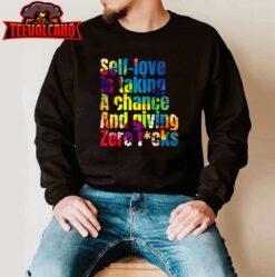 Self-Love Is Taking A Chance & Giving ZRO FKS Color Splash T-Shirt