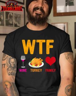 WTF Wine Turkey Family Shirt Funny Thanksgiving Day T-Shirt