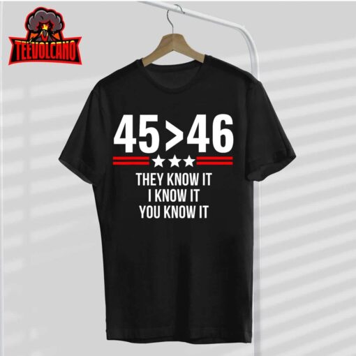 45 Is Greater Than 46 They Know It I Know It You Know It T-Shirt