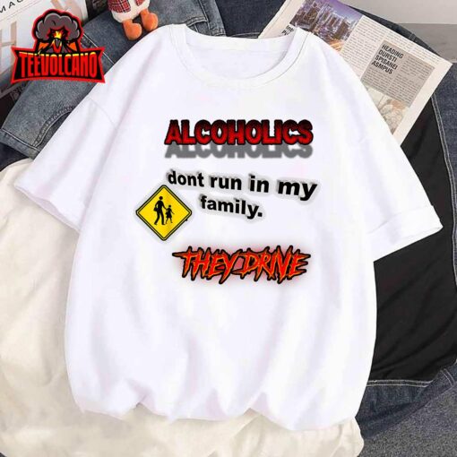 Alcoholics Don’t Run In My Family They Drive Funny Unisex T-Shirt