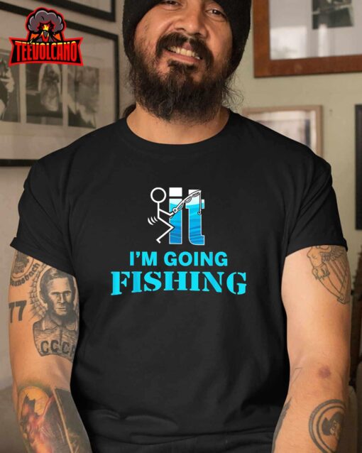 F-uck It I’m Going Fishing Unisex T Shirt