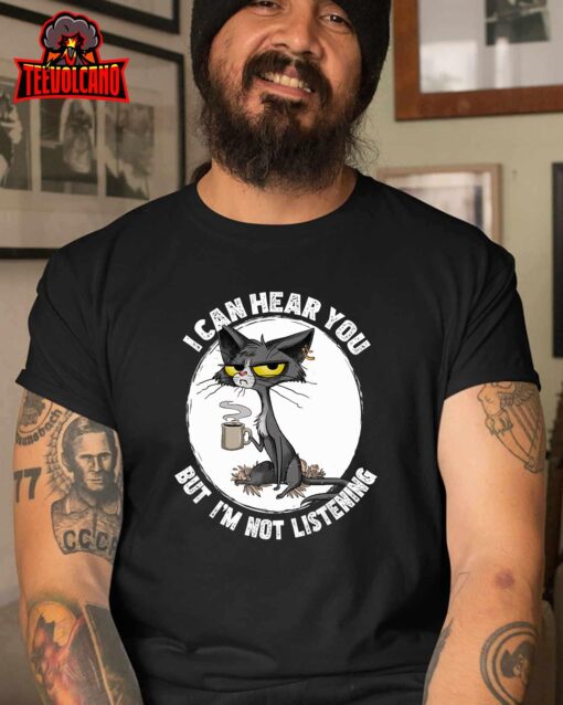 Funny Cat I Can Hear You But I’m Listening, Cat And Coffee T-Shirt