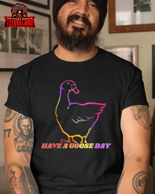 Have a Goose Day T-Shirt