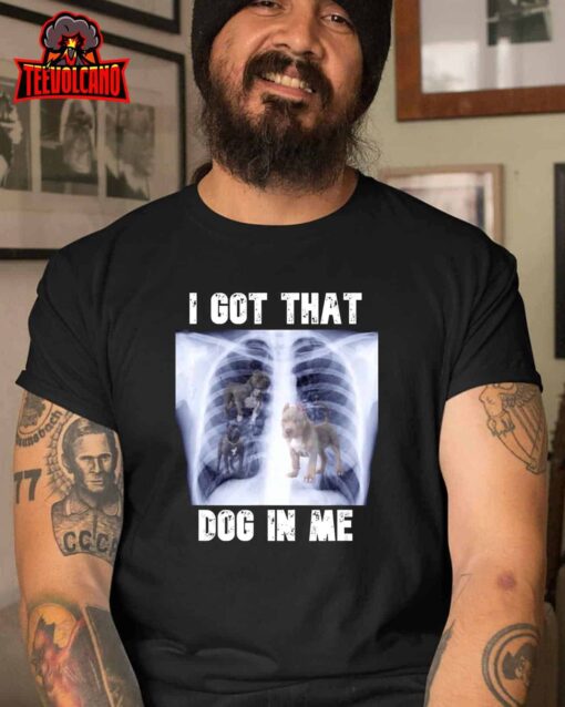 I Got that Dog in Me Xray Meme Unisex T-Shirt