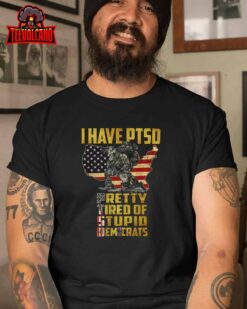 I Have PTSD Pretty Tired Of Stupid Democrats Premium Unisex T-Shirt