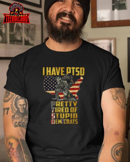 I Have PTSD Pretty Tired Of Stupid Democrats Premium Unisex T-Shirt