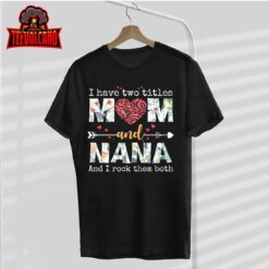 I Have Two Titles Mom And Nana For Mothers Day Mother T-Shirt