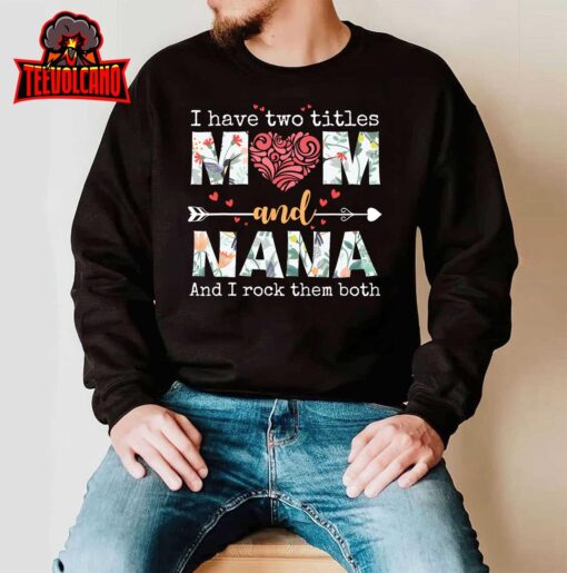 I Have Two Titles Mom And Nana For Mothers Day Mother T-Shirt