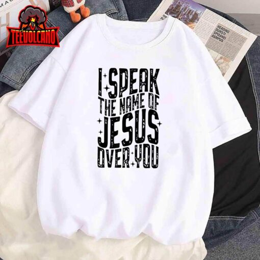 I Speak The Name Of Jesus Over You T-Shirt