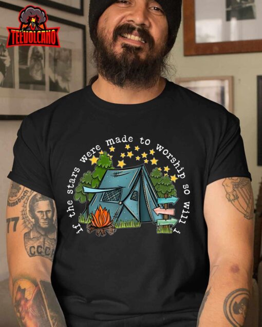 If The Stars Were Made To Worship So Will I Camping T-Shirt