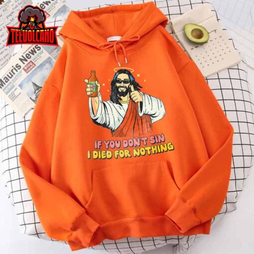 If you don’t sin I died for nothing Jesus Christian T-Shirt