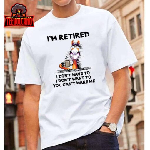 I’m Retired I Don’t Have To I Don’t Want To Horse T-Shirt