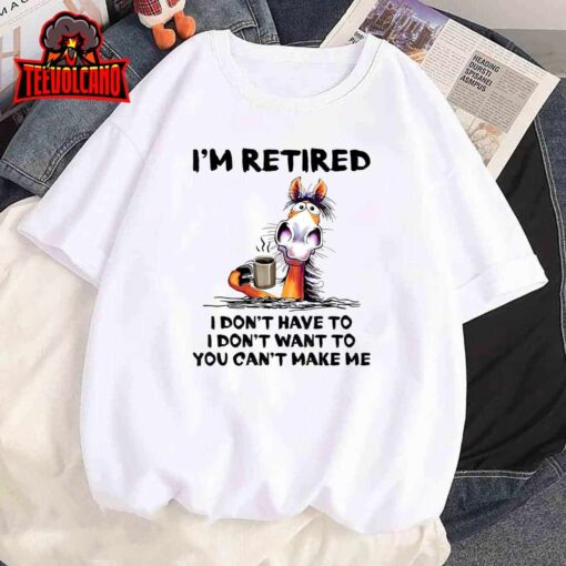 I’m Retired I Don’t Have To I Don’t Want To Horse T-Shirt