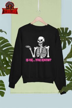 Is He You Know Skeleton Funny Unisex T Shirt