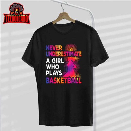 Never Underestimate A Girl Who Plays Basketball T-Shirt