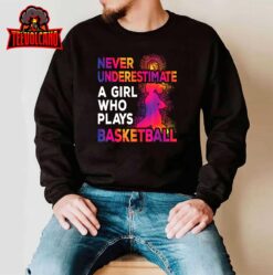 Never Underestimate A Girl Who Plays Basketball T-Shirt