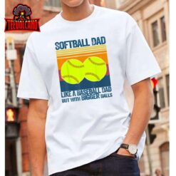 Softball Dad Like A Baseball Dad But With Bigger Balls Gifts Unisex T Shirt