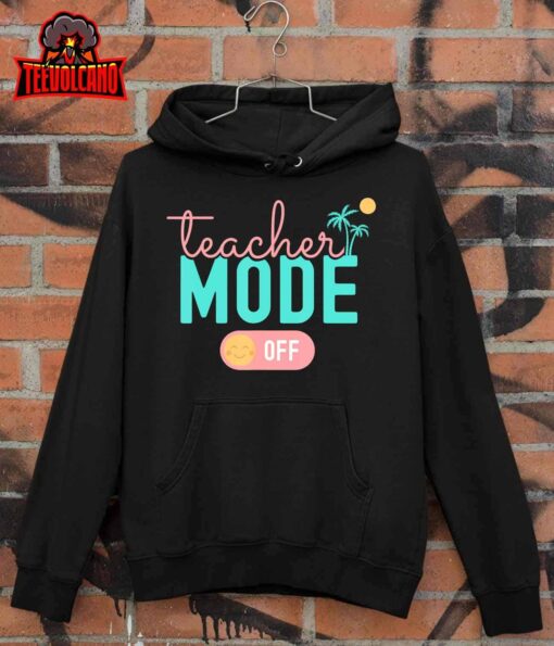 Teacher Mode Off Happy Last Day Of School Summer Break Funny T-Shirt