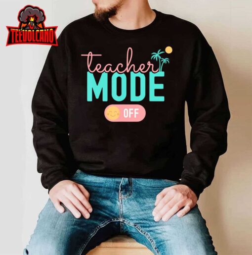 Teacher Mode Off Happy Last Day Of School Summer Break Funny T-Shirt