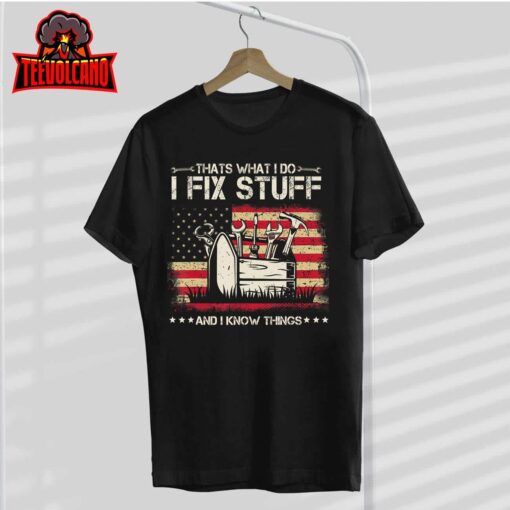 That’s What I Do I Fix Stuff And I Know Things American Flag T-Shirt