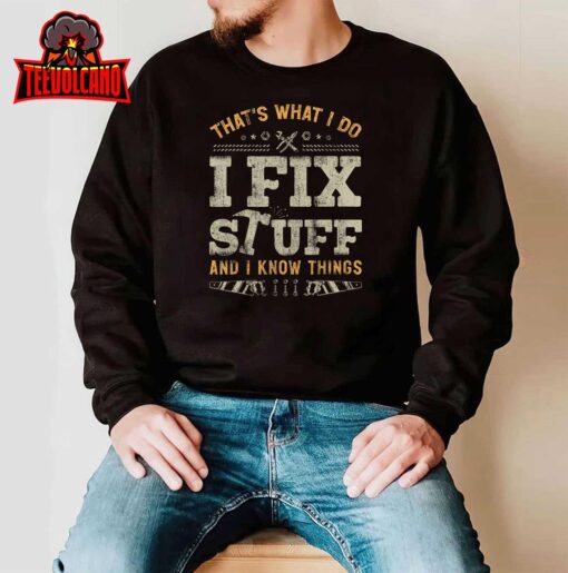 That’s What I Do I Fix Stuff And I Know Things Funny Saying T-Shirt