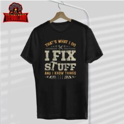 That’s What I Do I Fix Stuff And I Know Things Funny Saying T-Shirt