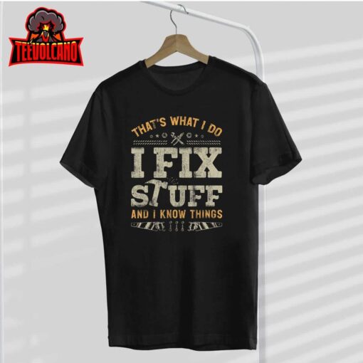 That’s What I Do I Fix Stuff And I Know Things Funny Saying T-Shirt