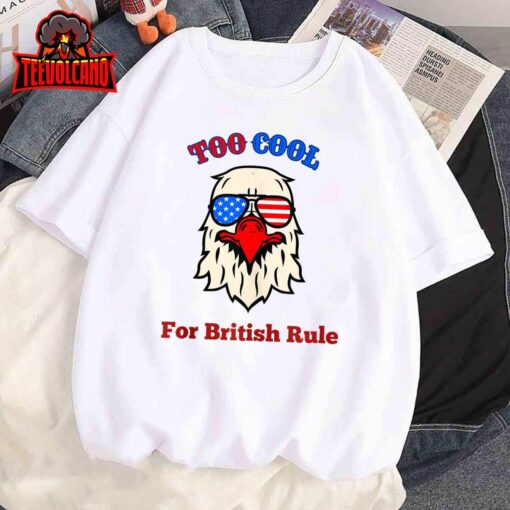 Too Cool For British Rule 4th of July Eagle Merica USA Flag T Shirt