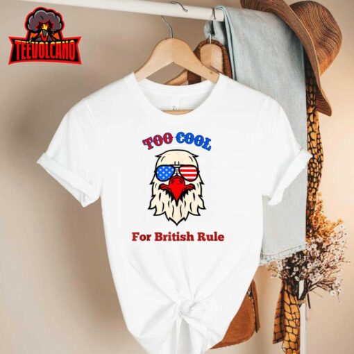 Too Cool For British Rule 4th of July Eagle Merica USA Flag T Shirt