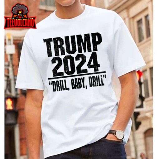 Trump 2024 Drill Baby Drill Funny Pro Trump For Men Women Unisex T-Shirt