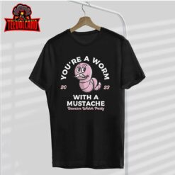 You’re Worm With A Mustache James Tom Ariana Reality T-Shirt