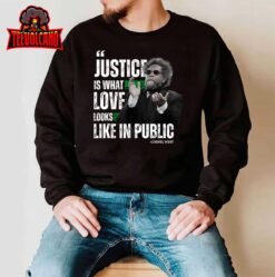 Cornel West Quote Justice is What Love Looks Like In Public T-Shirt