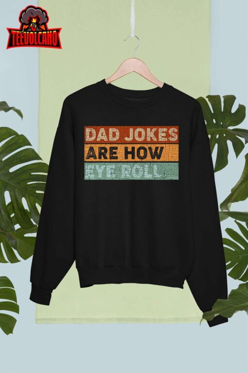 Dad Jokes Are How Eye Roll Funny Dad Gift Daddy Pun Joke T-Shirt