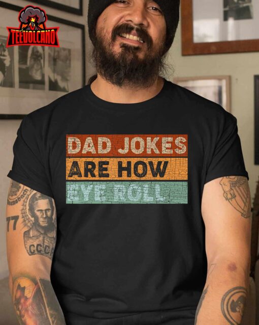 Dad Jokes Are How Eye Roll Funny Dad Gift Daddy Pun Joke T-Shirt