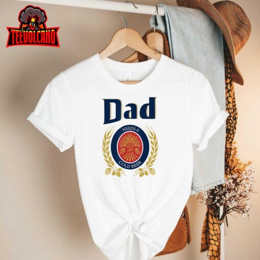 Dad Needs A Cold Beer T-Shirt