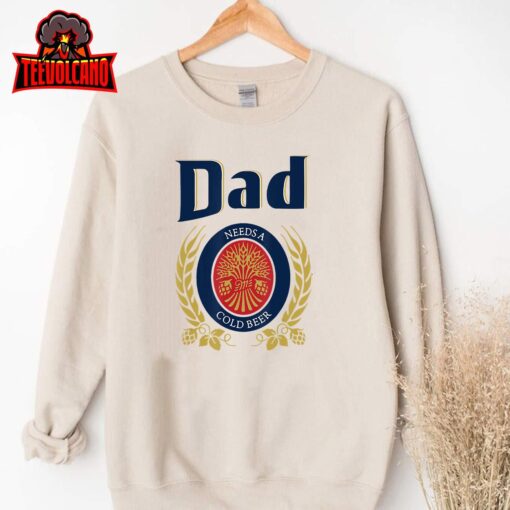 Dad Needs A Cold Beer T-Shirt