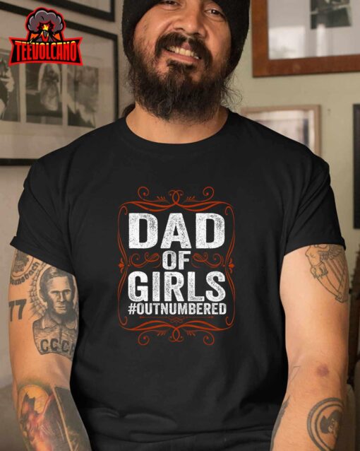 Dad Of Girls Outnumbered Papa Grandpa Fathers Day T-Shirt