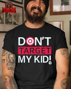 Don’t Target My Kids T-Shirt