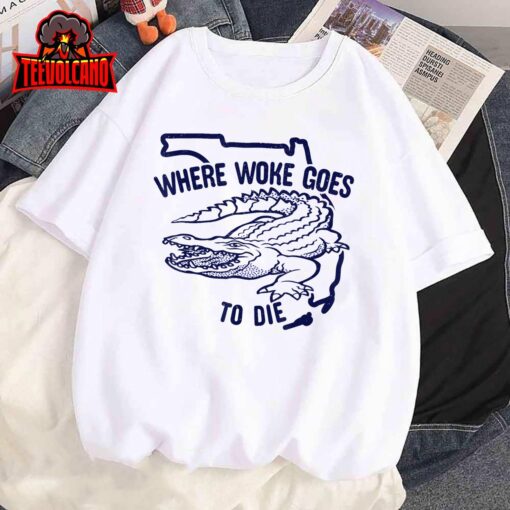 Florida Is Where Woke Goes To Die, DeSantis Florida Funny T-Shirt