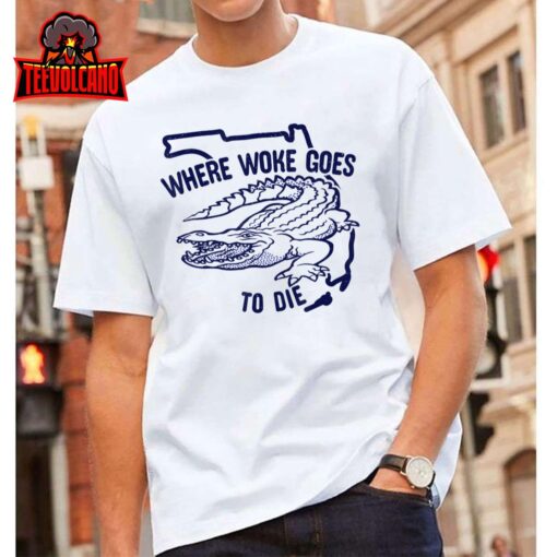 Florida Is Where Woke Goes To Die, DeSantis Florida Funny T-Shirt