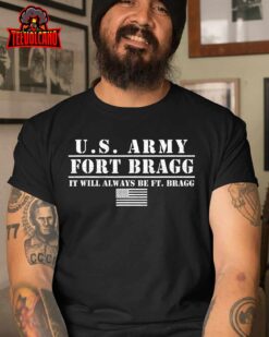 Fort Bragg Nc Basic Training It Will Always Be Ft. Bragg T-Shirt