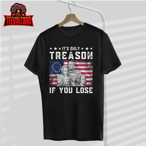 Founding Fathers It’s Only Treason If You Lose 4th Of July T-Shirt