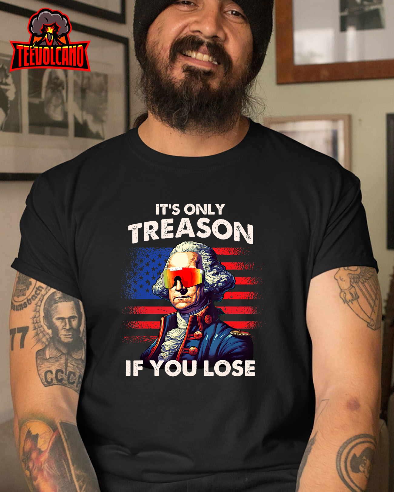 Funny 4th of July Shirt Washington Only Treason If You Lose T-Shirt