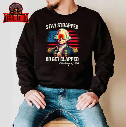 Funny 4th of July Shirt Washington Stay Strapped Get Clapped T-Shirt