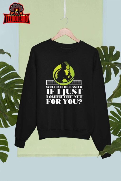 Funny Tennis Player Racket Would It Be Easier If I Just Long Sleeve T-Shirt