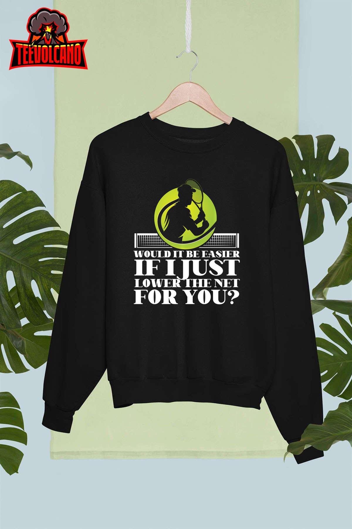 Funny Tennis Player Racket Would It Be Easier If I Just Long Sleeve T-Shirt