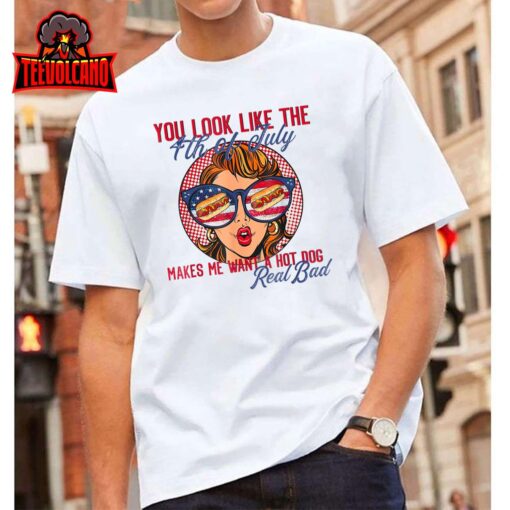 Funny You Look Like The 4th Of July Makes Me Want A Hot Dog T-Shirt