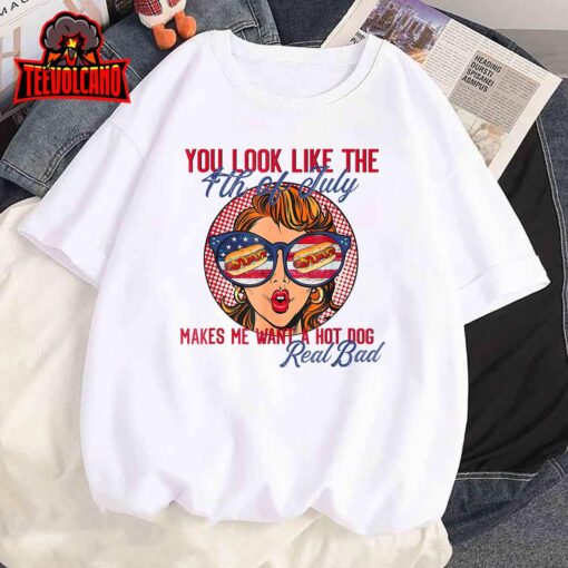 Funny You Look Like The 4th Of July Makes Me Want A Hot Dog T-Shirt